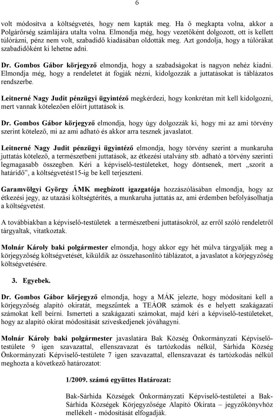 Gombos Gábor körjegyző elmondja, hogy a szabadságokat is nagyon nehéz kiadni. Elmondja még, hogy a rendeletet át fogják nézni, kidolgozzák a juttatásokat is táblázatos rendszerbe.