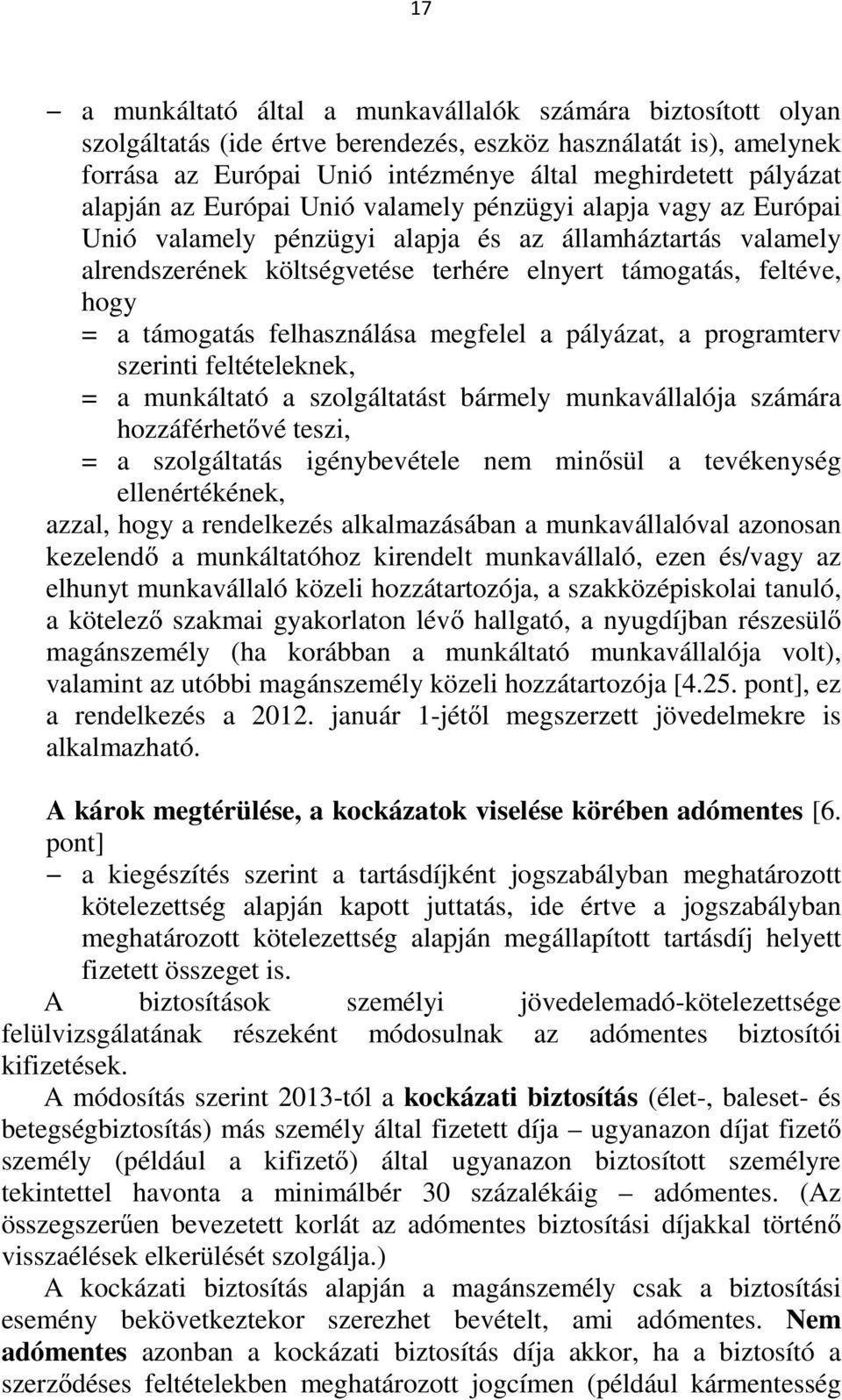 támogatás felhasználása megfelel a pályázat, a programterv szerinti feltételeknek, = a munkáltató a szolgáltatást bármely munkavállalója számára hozzáférhetővé teszi, = a szolgáltatás igénybevétele