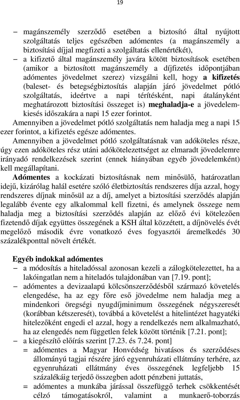 betegségbiztosítás alapján járó jövedelmet pótló szolgáltatás, ideértve a napi térítésként, napi átalányként meghatározott biztosítási összeget is) meghaladja-e a jövedelemkiesés időszakára a napi 15