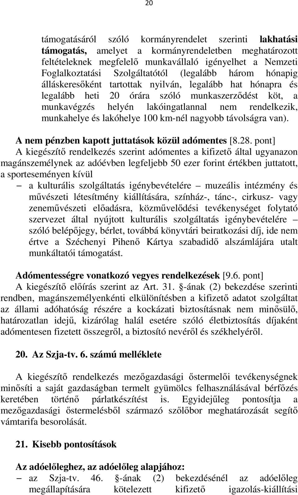 rendelkezik, munkahelye és lakóhelye 100 km-nél nagyobb távolságra van). A nem pénzben kapott juttatások közül adómentes [8.28.