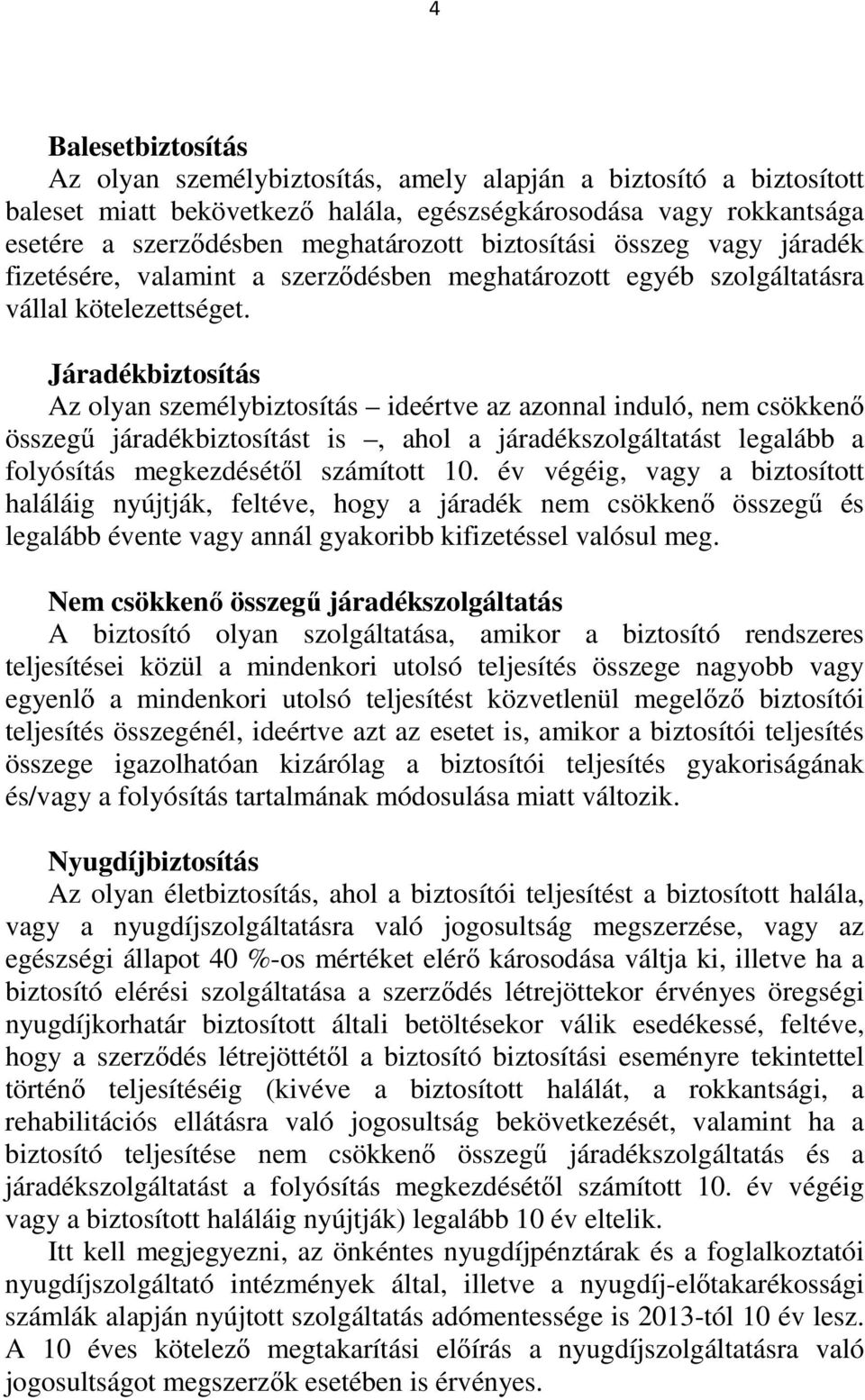 Járadékbiztosítás Az olyan személybiztosítás ideértve az azonnal induló, nem csökkenő összegű járadékbiztosítást is, ahol a járadékszolgáltatást legalább a folyósítás megkezdésétől számított 10.