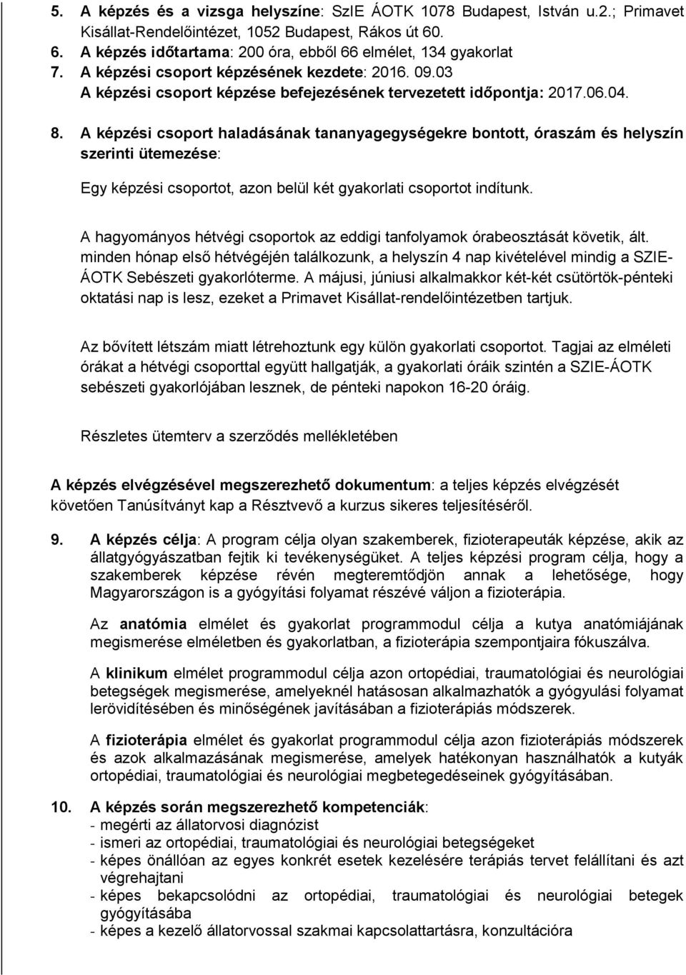 A képzési csoport haladásának tananyagegységekre bontott, óraszám és helyszín szerinti ütemezése: Egy képzési csoportot, azon belül két gyakorlati csoportot indítunk.