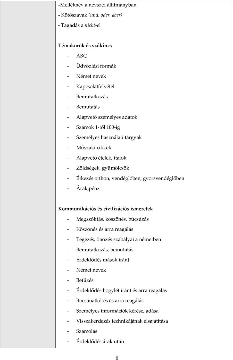 Kommunikációs és civilizációs ismeretek Megszólítás, köszönés, búcsúzás Köszönés és arra reagálás Tegezés, önözés szabályai a németben Bemutatkozás, bemutatás Érdeklődés mások iránt Német