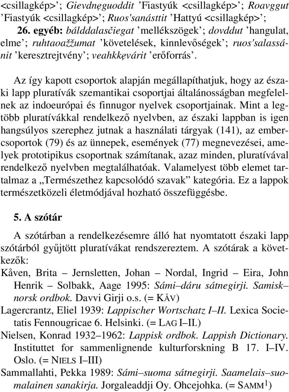 Az így kapott csoportok alapján megállapíthatjuk, hogy az északi lapp pluratívák szemantikai csoportjai általánosságban megfelelnek az indoeurópai és finnugor nyelvek csoportjainak.