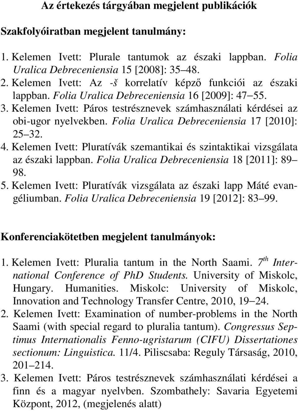 Folia Uralica Debreceniensia 17 [2010]: 25 32. 4. Kelemen Ivett: Pluratívák szemantikai és szintaktikai vizsgálata az északi lappban. Folia Uralica Debreceniensia 18 [2011]: 89 98. 5.