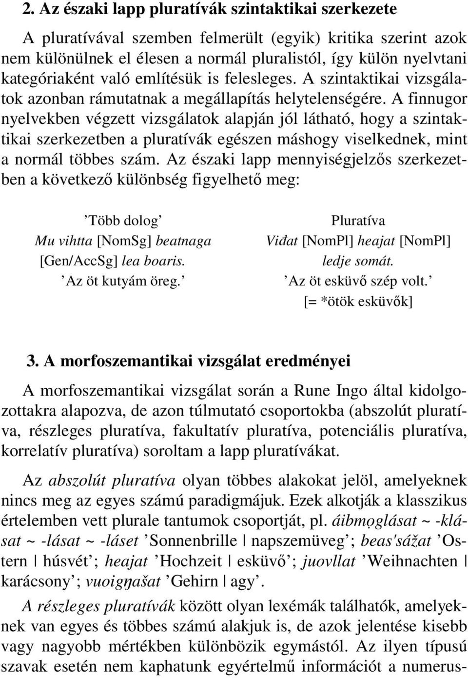A finnugor nyelvekben végzett vizsgálatok alapján jól látható, hogy a szintaktikai szerkezetben a pluratívák egészen máshogy viselkednek, mint a normál többes szám.