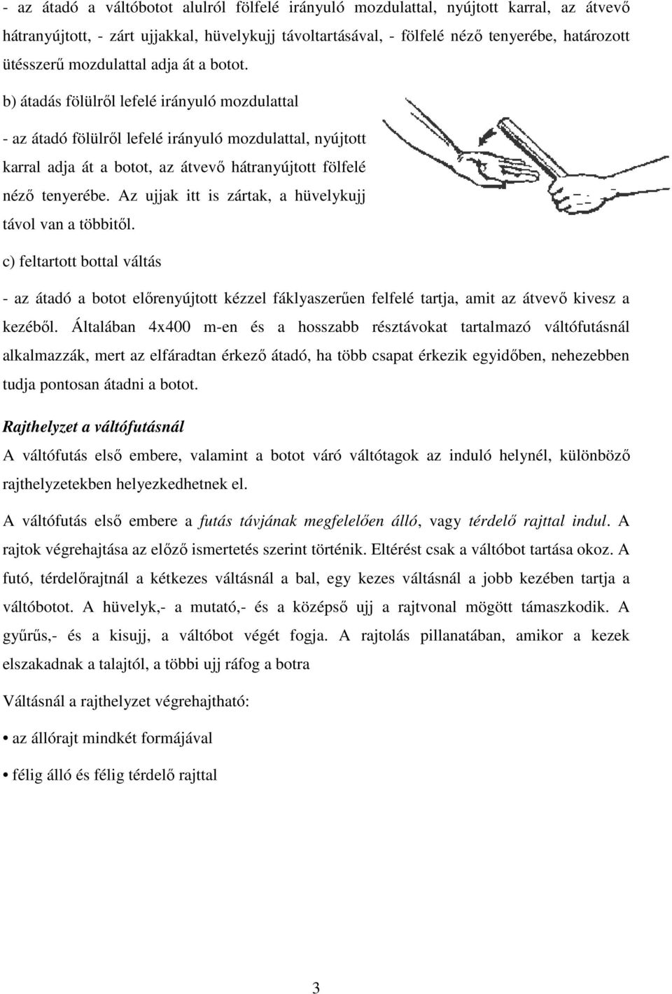 b) átadás fölülről lefelé irányuló mozdulattal - az átadó fölülről lefelé irányuló mozdulattal, nyújtott karral adja át a botot, az átvevő hátranyújtott fölfelé néző tenyerébe.