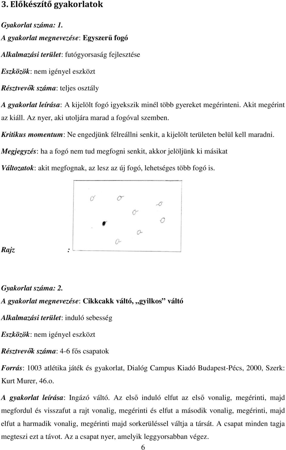 minél több gyereket megérinteni. Akit megérint az kiáll. Az nyer, aki utoljára marad a fogóval szemben. Kritikus momentum: Ne engedjünk félreállni senkit, a kijelölt területen belül kell maradni.