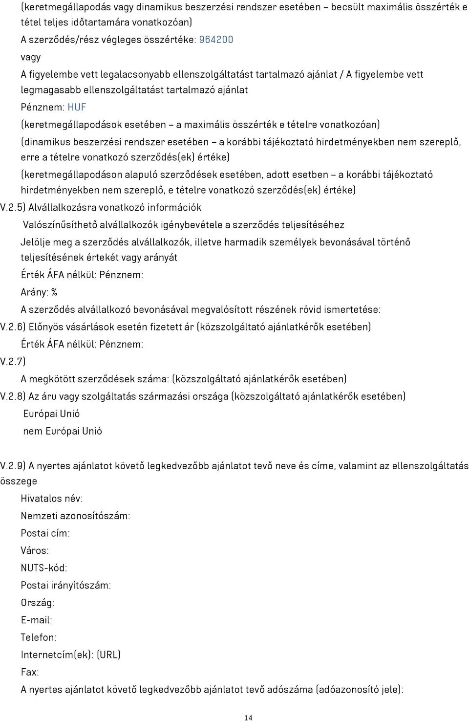 vonatkozóan) (dinamikus beszerzési rendszer esetében a korábbi tájékoztató hirdetményekben nem szereplő, erre a tételre vonatkozó szerződés(ek) értéke) (keretmegállapodáson alapuló szerződések