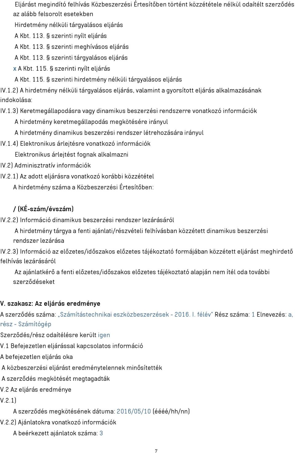 1.2) A hirdetmény nélküli tárgyalásos eljárás, valamint a gyorsított eljárás alkalmazásának indokolása: IV.1.3) Keretmegállapodásra vagy dinamikus beszerzési rendszerre vonatkozó információk A