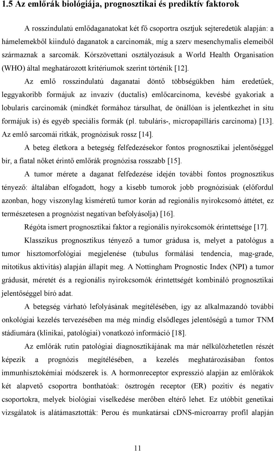 Az emlő rosszindulatú daganatai döntő többségükben hám eredetűek, leggyakoribb formájuk az invazív (ductalis) emlőcarcinoma, kevésbé gyakoriak a lobularis carcinomák (mindkét formához társulhat, de