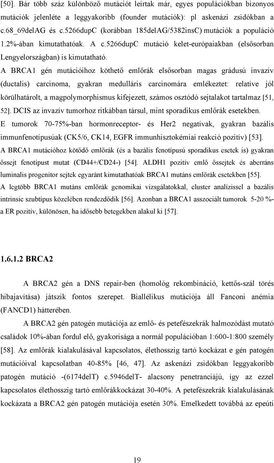 A BRCA1 gén mutációihoz köthető emlőrák elsősorban magas grádusú invazív (ductalis) carcinoma, gyakran medulláris carcinomára emlékeztet: relatíve jól körülhatárolt, a magpolymorphismus kifejezett,