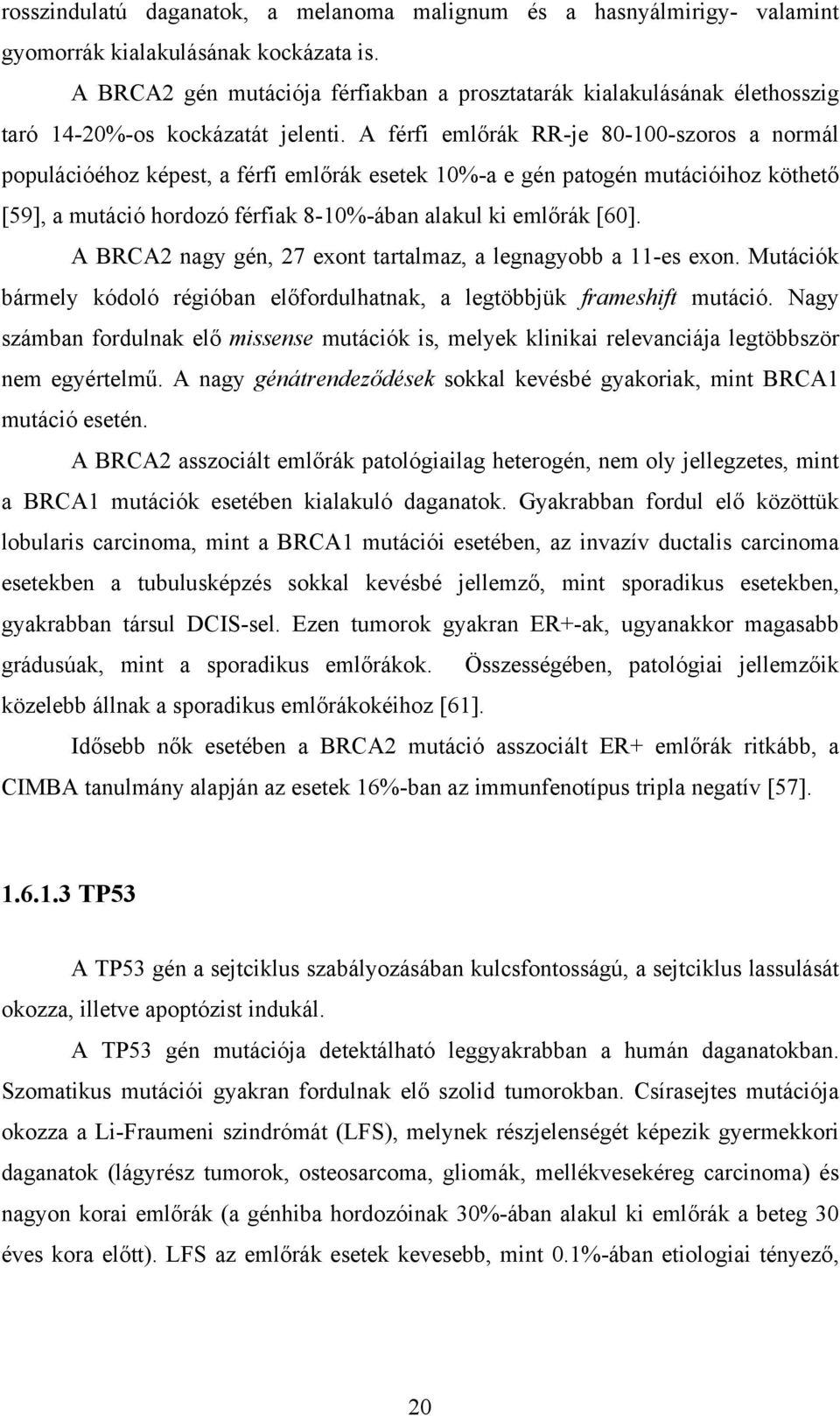 A férfi emlőrák RR-je 80-100-szoros a normál populációéhoz képest, a férfi emlőrák esetek 10%-a e gén patogén mutációihoz köthető [59], a mutáció hordozó férfiak 8-10%-ában alakul ki emlőrák [60].