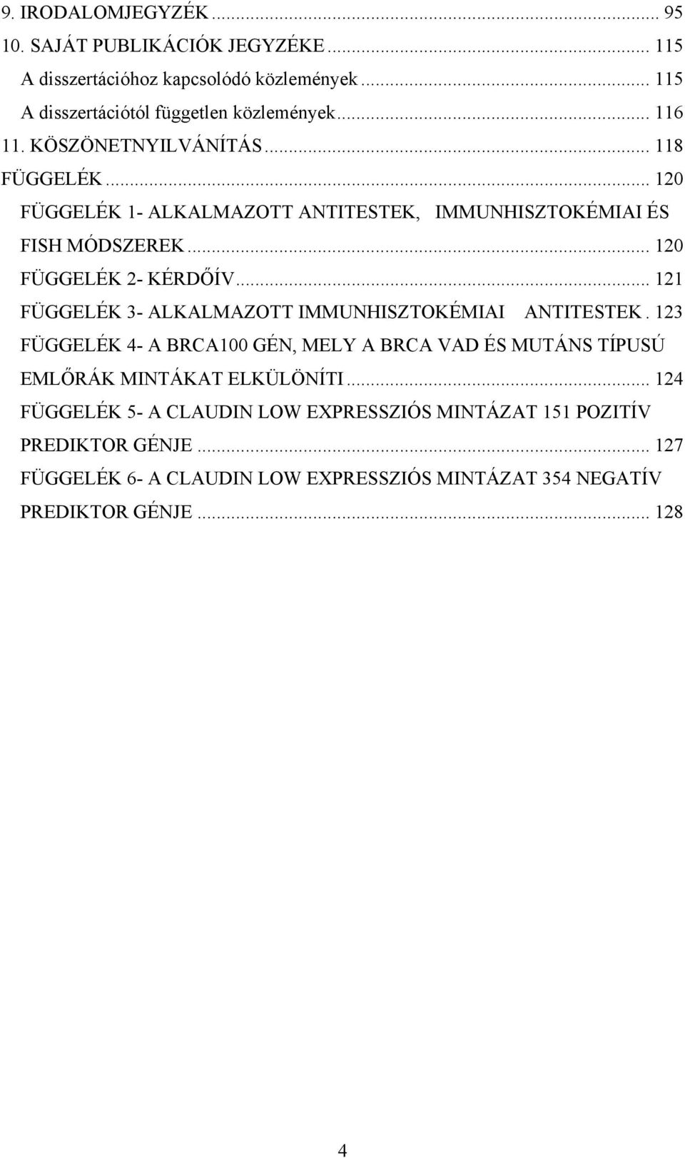 .. 121 FÜGGELÉK 3- ALKALMAZOTT IMMUNHISZTOKÉMIAI ANTITESTEK. 123 FÜGGELÉK 4- A BRCA100 GÉN, MELY A BRCA VAD ÉS MUTÁNS TÍPUSÚ EMLŐRÁK MINTÁKAT ELKÜLÖNÍTI.