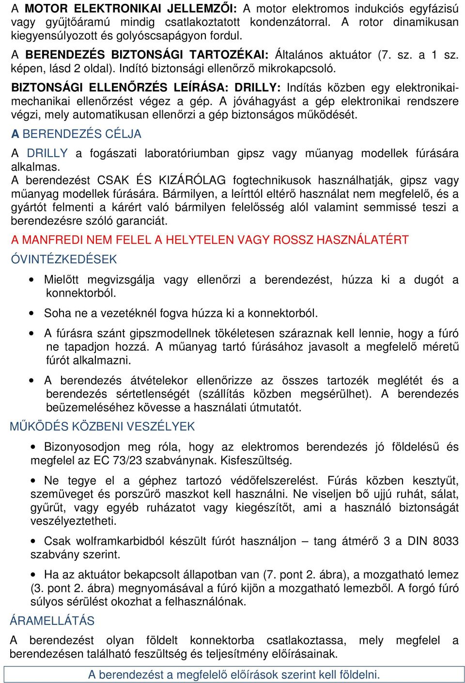 BIZTONSÁGI ELLENŐRZÉS LEÍRÁSA: DRILLY: Indítás közben egy elektronikaimechanikai ellenőrzést végez a gép.