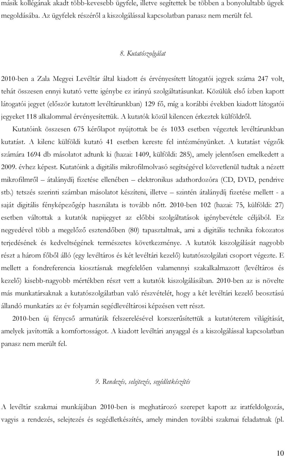 Közülük első ízben kapott látogatói jegyet (először kutatott levéltárunkban) 129 fő, míg a korábbi években kiadott látogatói jegyeket 118 alkalommal érvényesítettük.