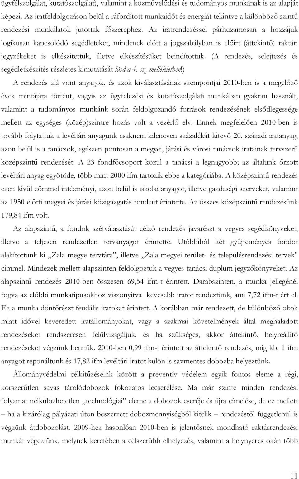 Az iratrendezéssel párhuzamosan a hozzájuk logikusan kapcsolódó segédleteket, mindenek előtt a jogszabályban is előírt (áttekintő) raktári jegyzékeket is elkészítettük, illetve elkészítésüket