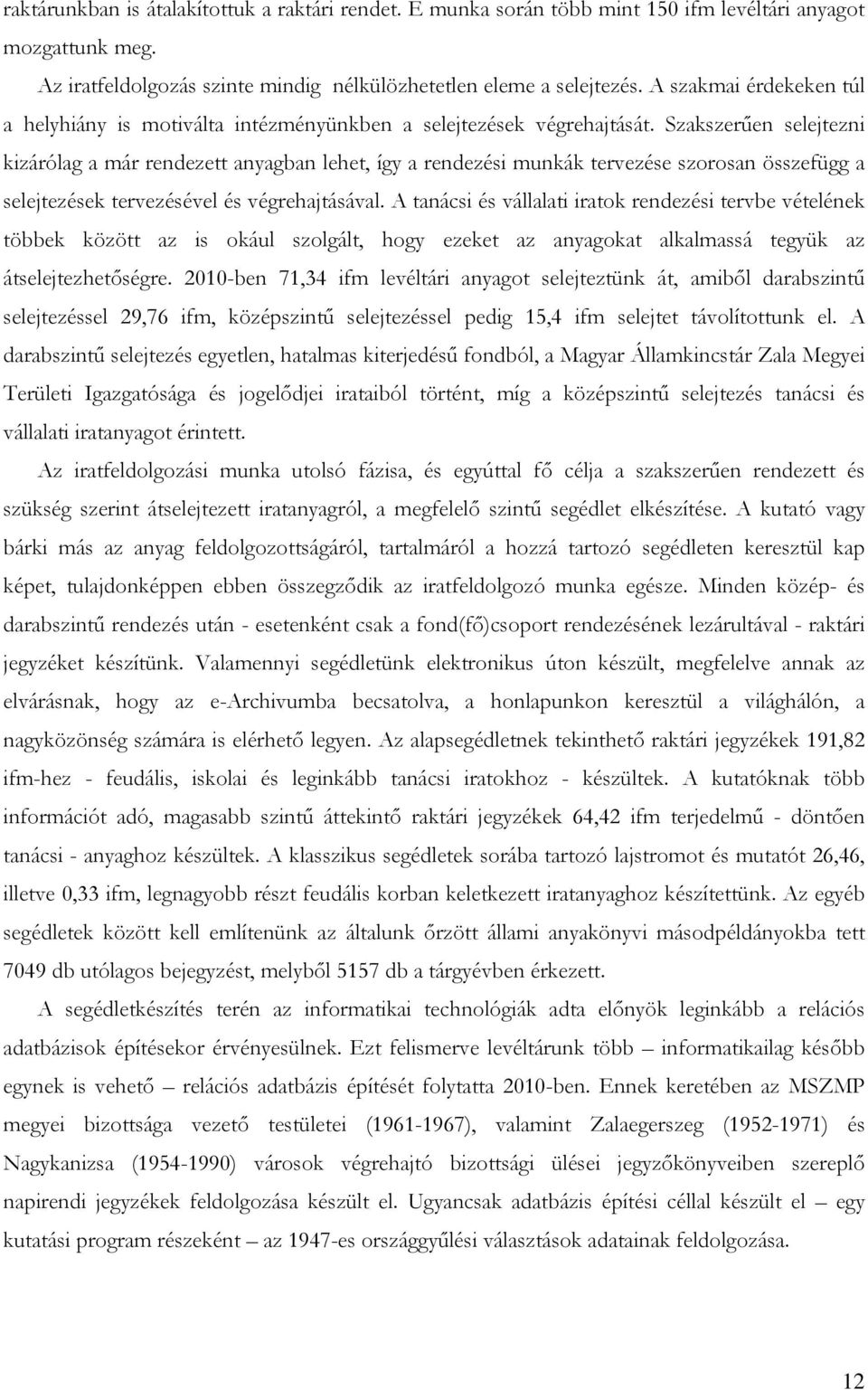 Szakszerűen selejtezni kizárólag a már rendezett anyagban lehet, így a rendezési munkák tervezése szorosan összefügg a selejtezések tervezésével és végrehajtásával.