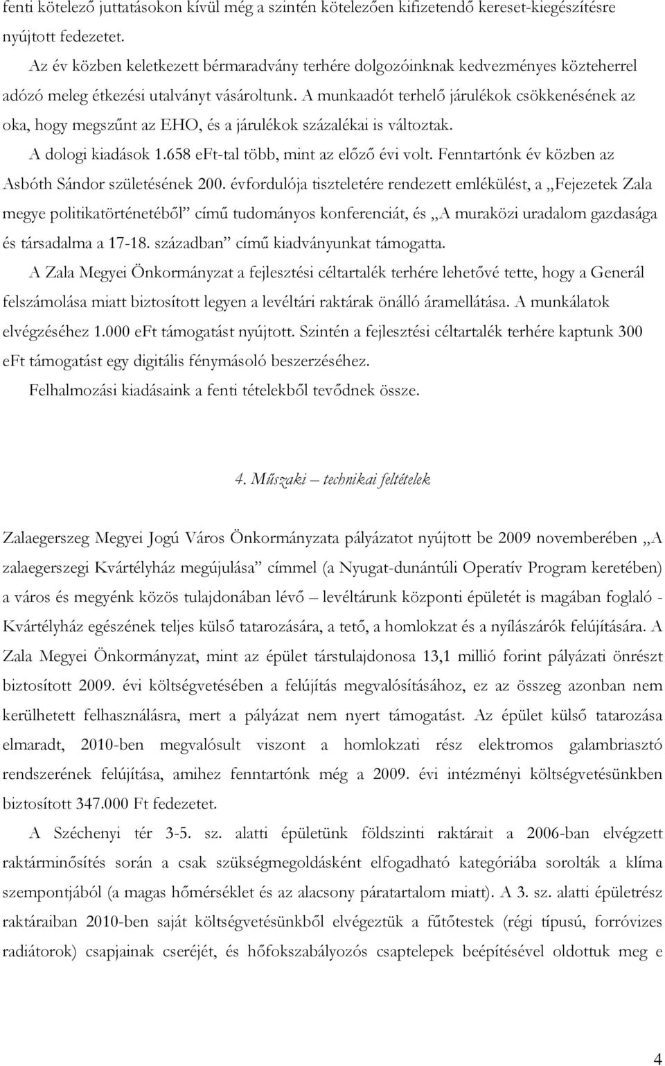 A munkaadót terhelő járulékok csökkenésének az oka, hogy megszűnt az EHO, és a járulékok százalékai is változtak. A dologi kiadások 1.658 eft-tal több, mint az előző évi volt.