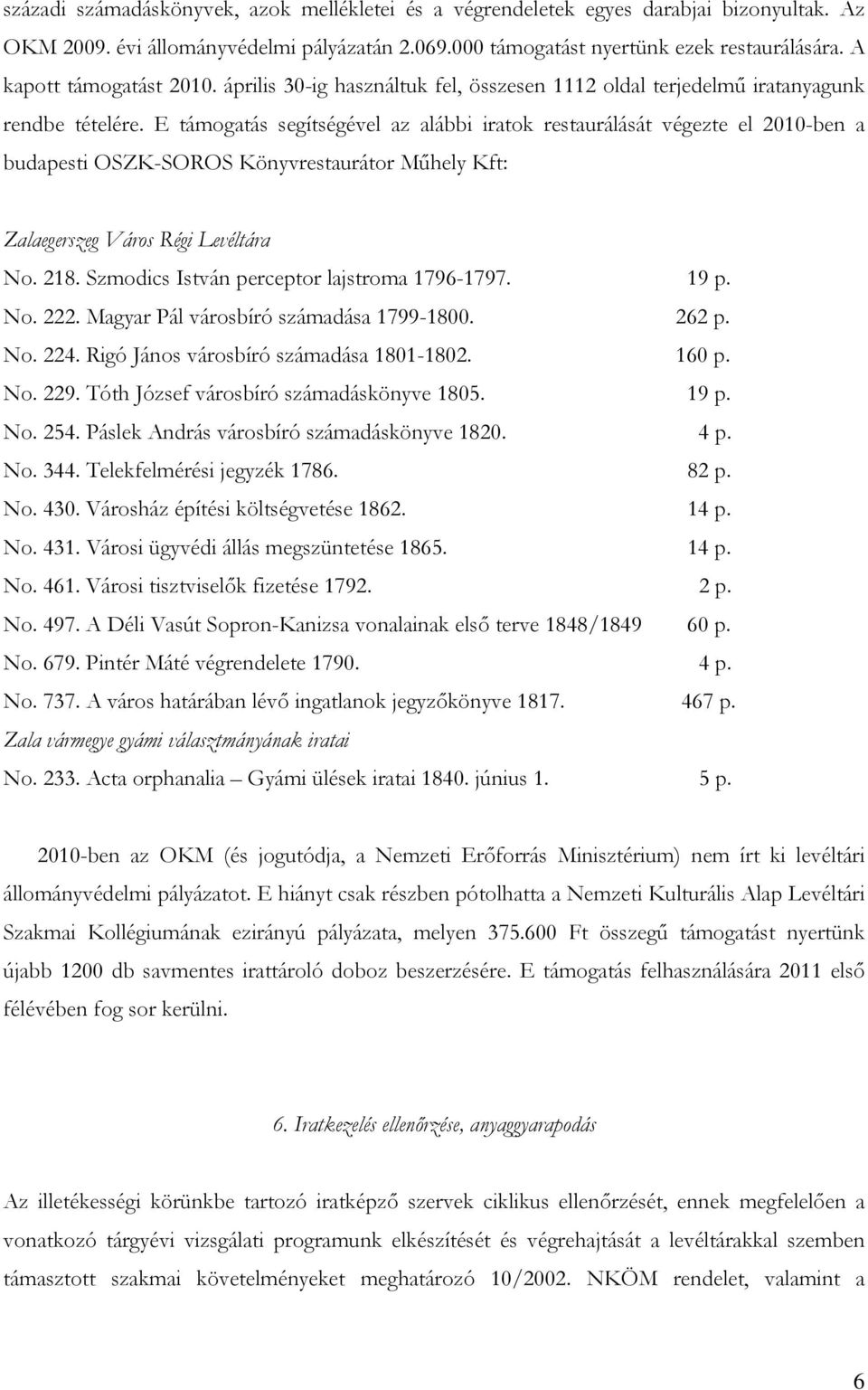 E támogatás segítségével az alábbi iratok restaurálását végezte el 2010-ben a budapesti OSZK-SOROS Könyvrestaurátor Műhely Kft: Zalaegerszeg Város Régi Levéltára No. 218.