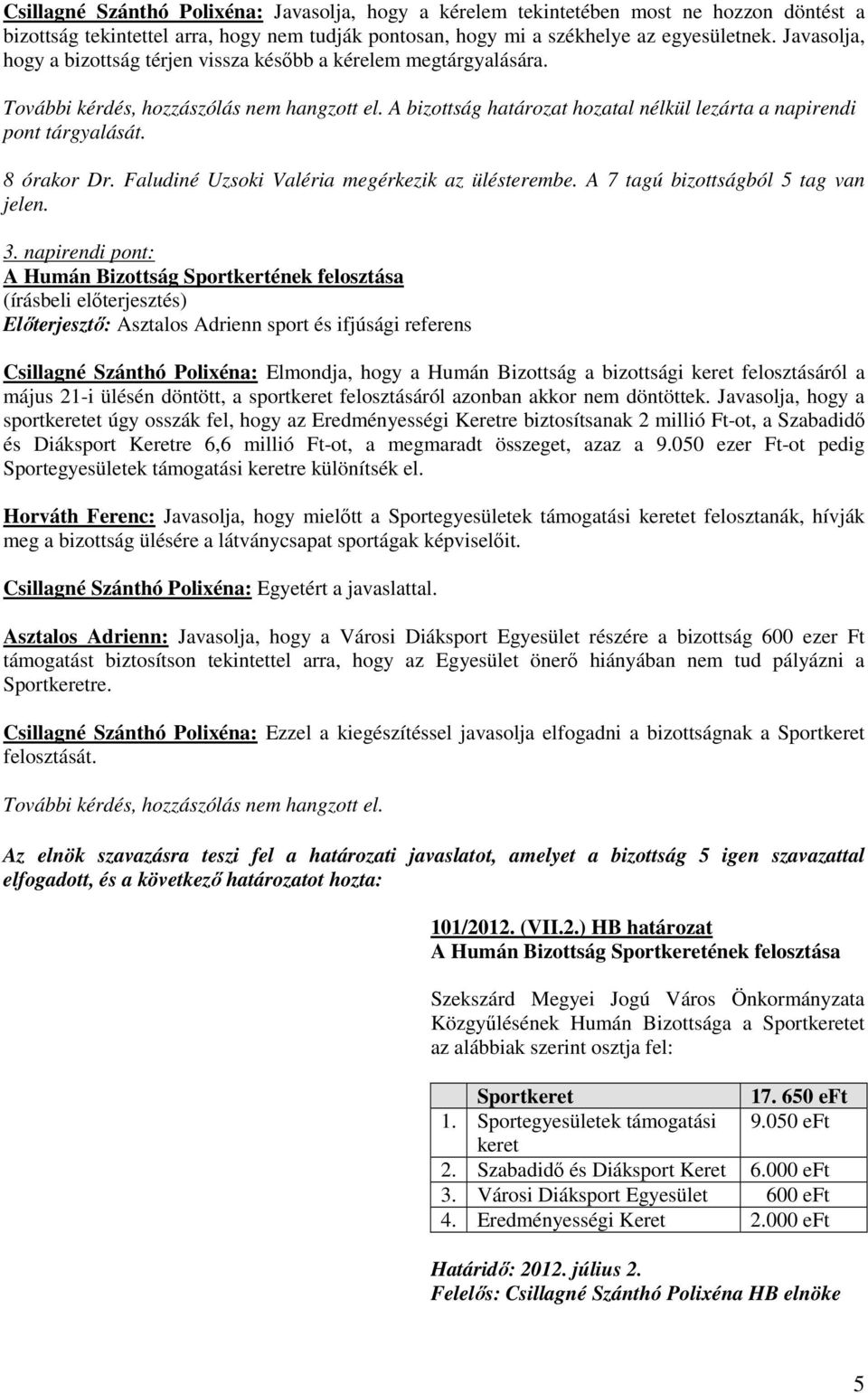 8 órakor Dr. Faludiné Uzsoki Valéria megérkezik az ülésterembe. A 7 tagú bizottságból 5 tag van jelen. 3.