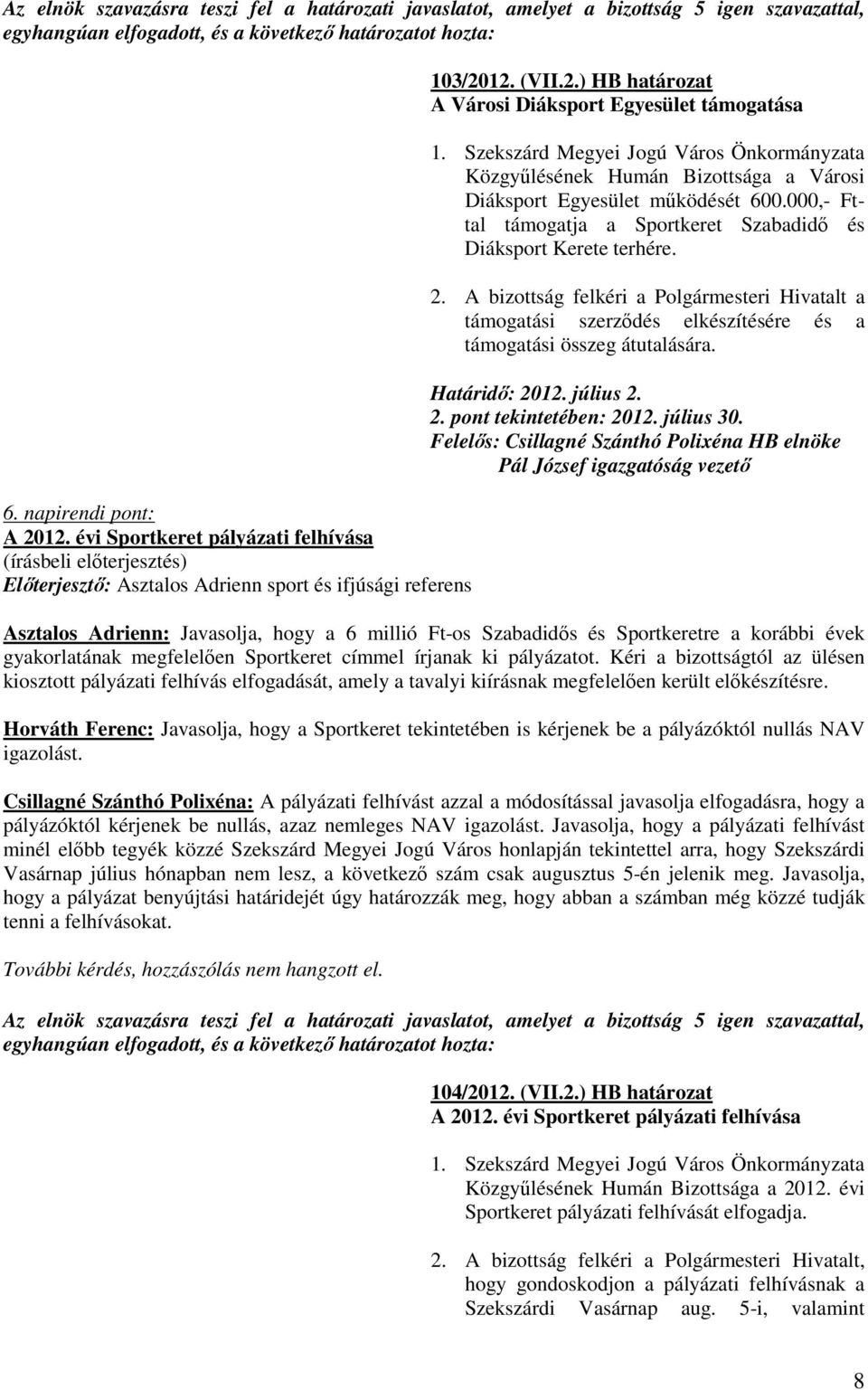 000,- Fttal támogatja a Sportkeret Szabadidı és Diáksport Kerete terhére. 2. A bizottság felkéri a Polgármesteri Hivatalt a támogatási szerzıdés elkészítésére és a támogatási összeg átutalására. 2. pont tekintetében: 2012.