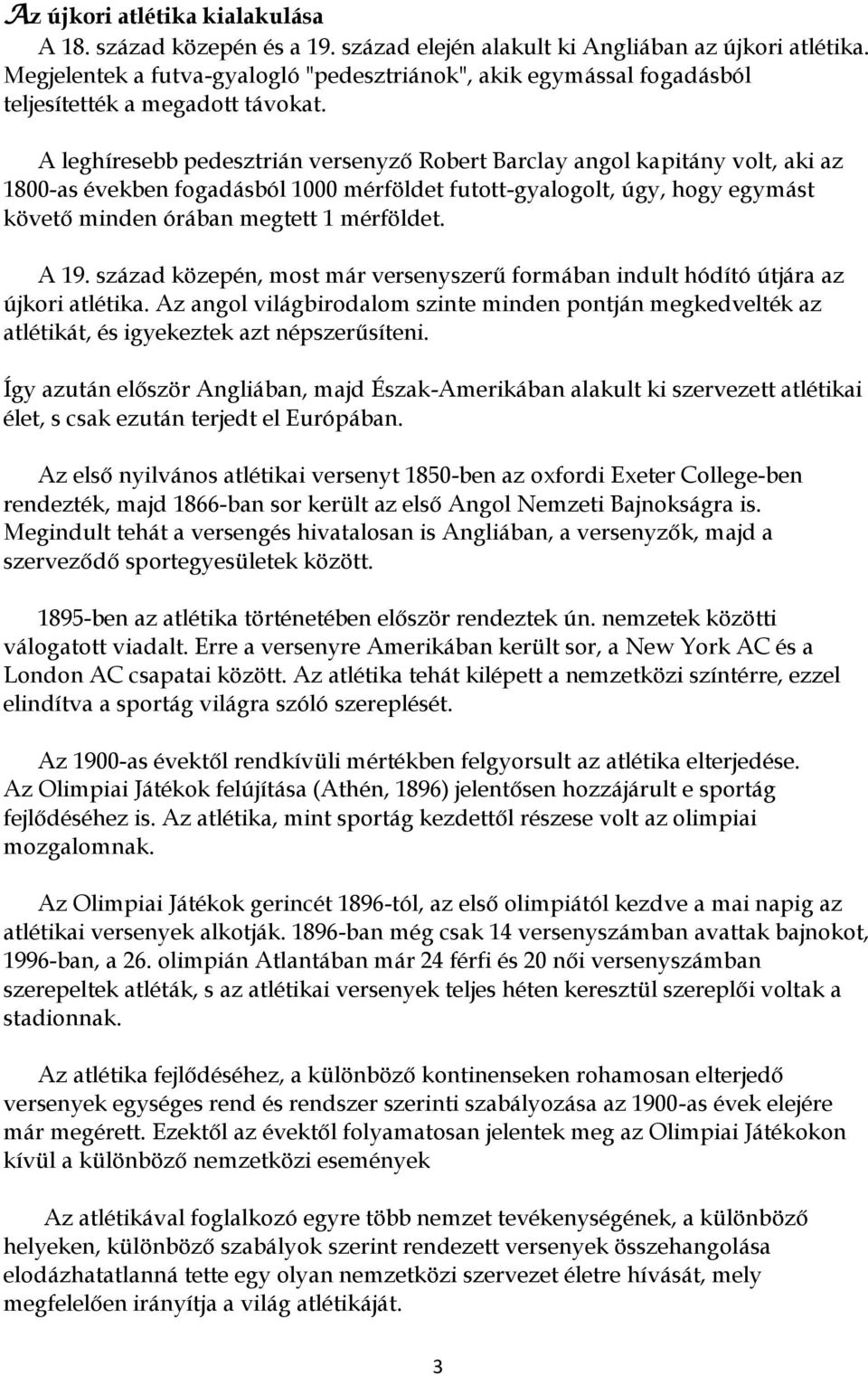 A leghíresebb pedesztrián versenyző Robert Barclay angol kapitány volt, aki az 1800-as években fogadásból 1000 mérföldet futott-gyalogolt, úgy, hogy egymást követő minden órában megtett 1 mérföldet.