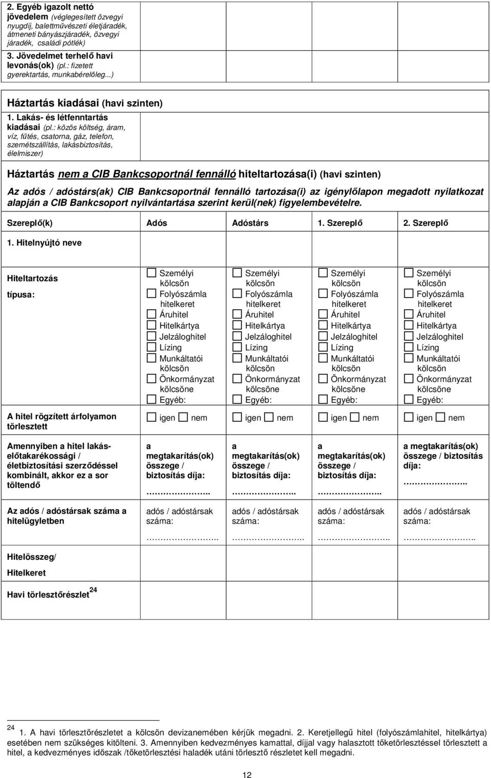 : közös költség, árm, víz, fűtés, cstorn, gáz, telefon, szemétszállítás, lkásbiztosítás, élelmiszer) Háztrtás nem CIB Bnkcsoportnál fennálló hiteltrtozás(i) (hvi szinten) Az dós / dóstárs(k) CIB