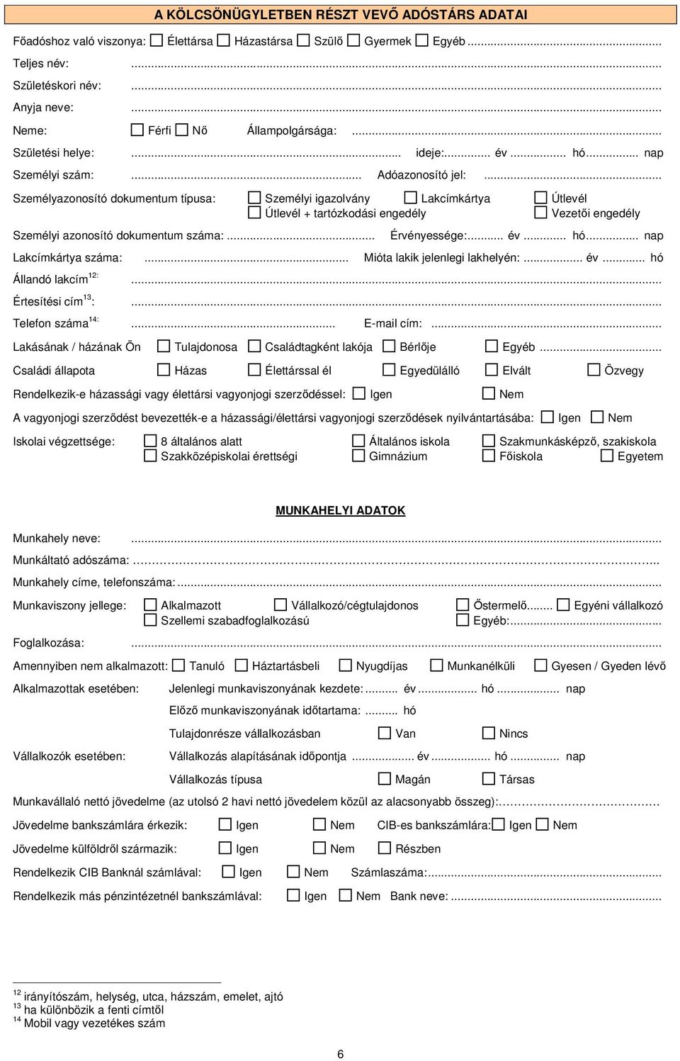 .. Személyzonosító dokumentum típus: igzolvány Lkcímkárty Útlevél Útlevél + trtózkodási engedély Vezetői engedély zonosító dokumentum... Érvényessége:... év... hó... np Lkcímkárty.