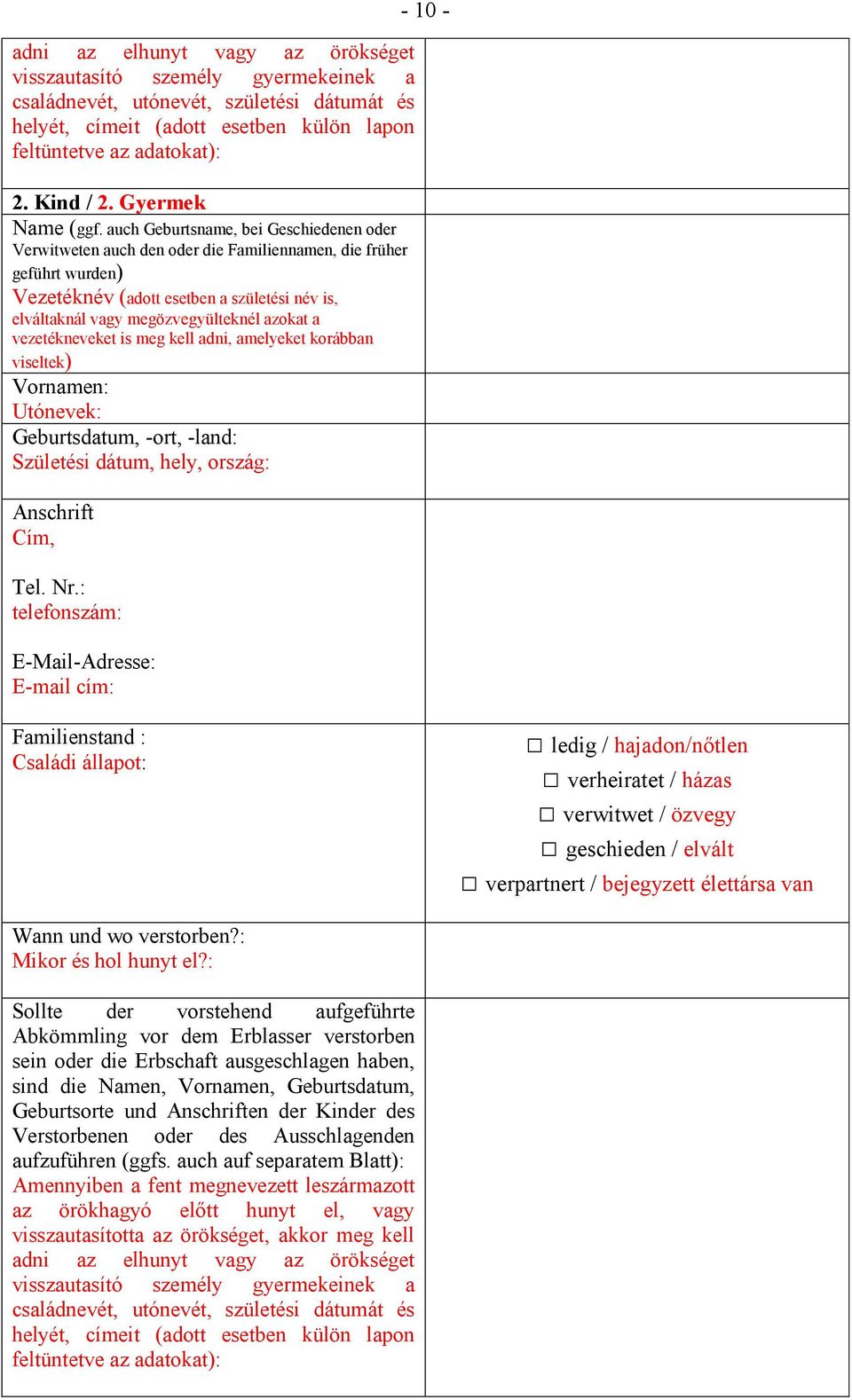 auch Geburtsname, bei Geschiedenen oder Verwitweten auch den oder die Familiennamen, die früher geführt wurden) Vezetéknév (adott esetben a születési név is, elváltaknál vagy megözvegyülteknél azokat