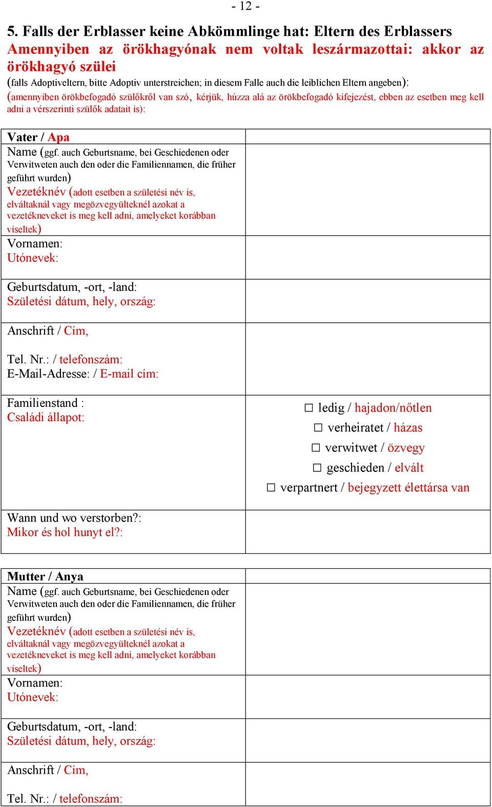 diesem Falle auch die leiblichen Eltern angeben): (amennyiben örökbefogadó szülőkről van szó, kérjük, húzza alá az örökbefogadó kifejezést, ebben az esetben meg kell adni a vérszerinti szülők adatait