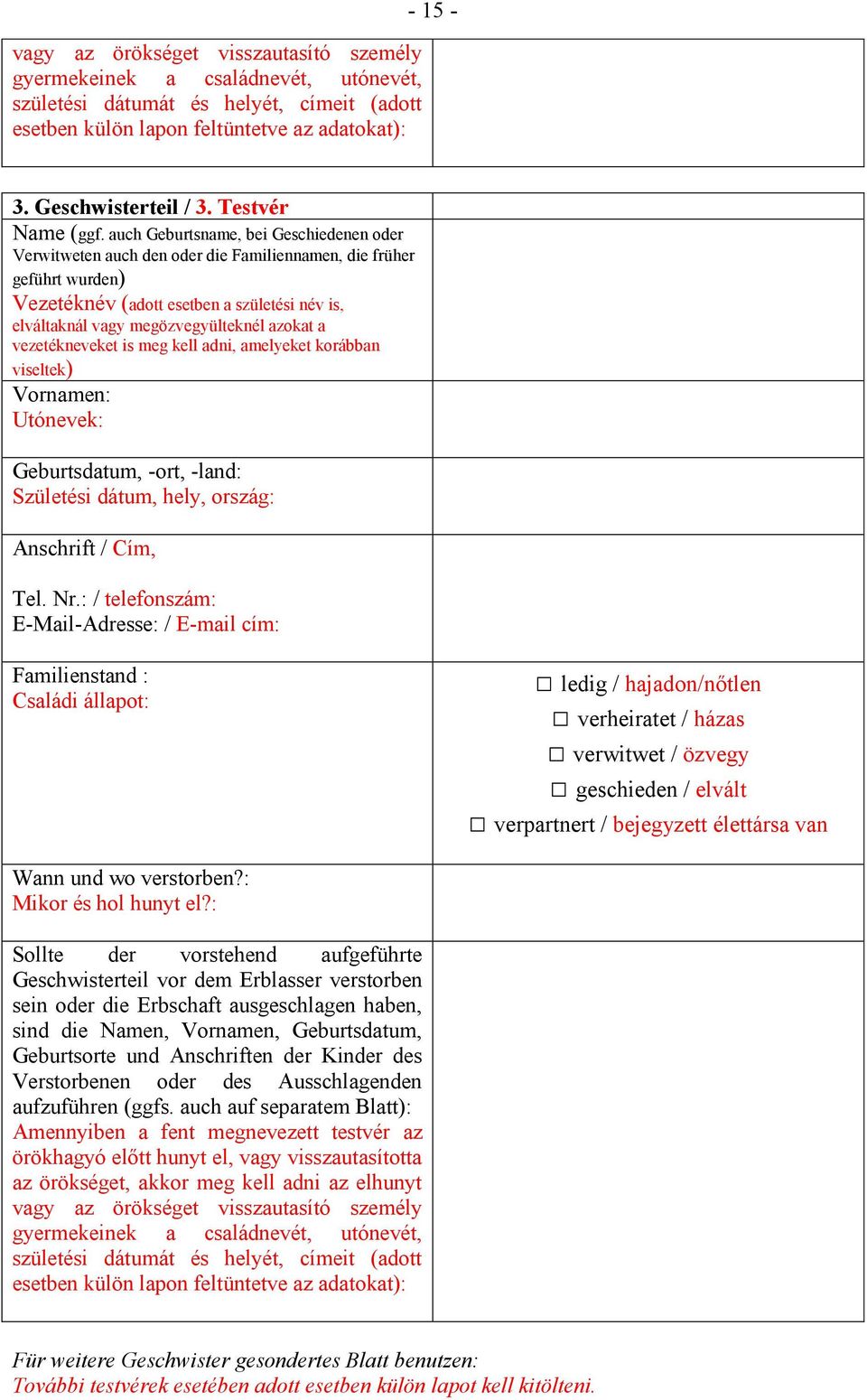 auch Geburtsname, bei Geschiedenen oder Verwitweten auch den oder die Familiennamen, die früher geführt wurden) Vezetéknév (adott esetben a születési név is, elváltaknál vagy megözvegyülteknél azokat