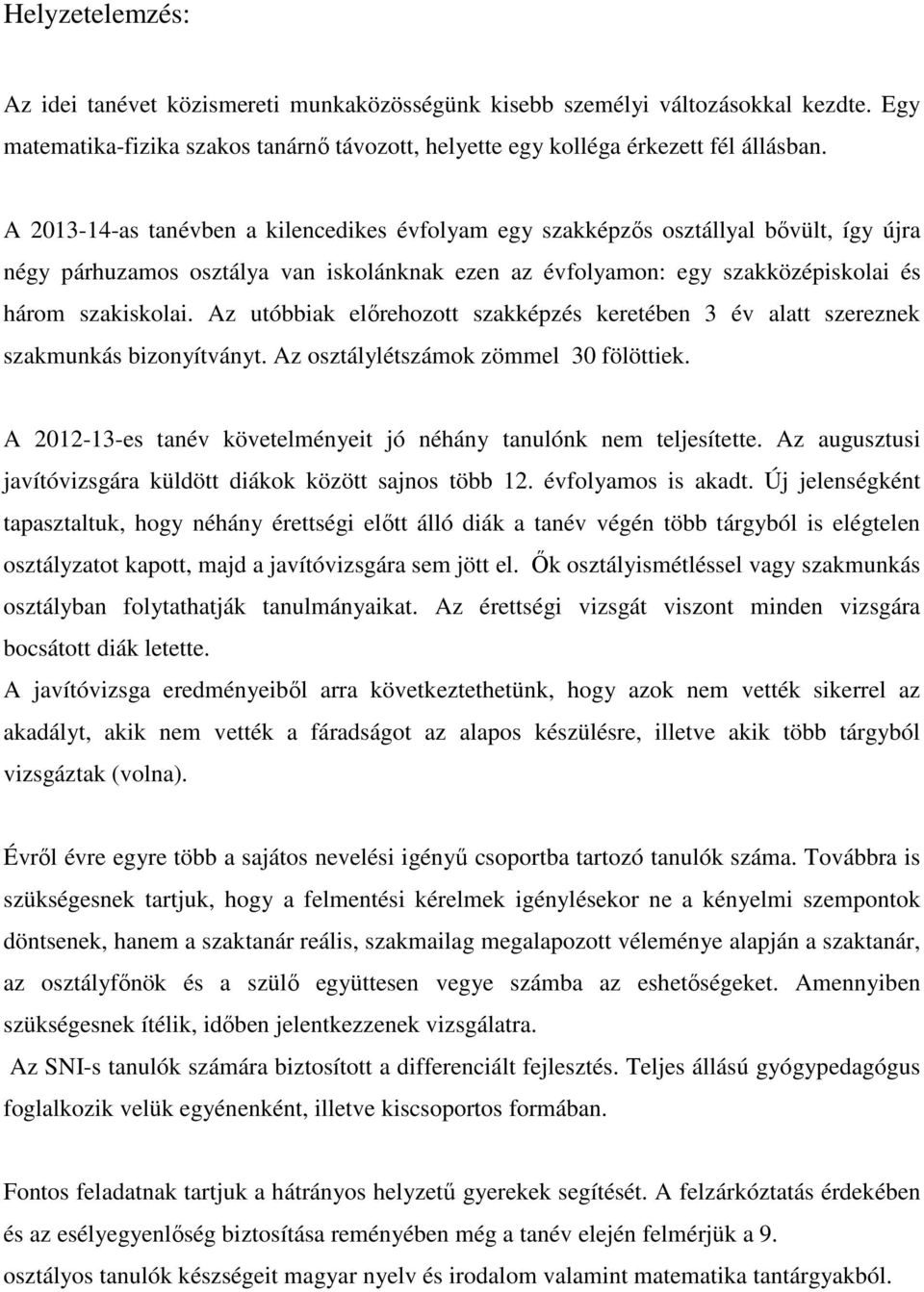 Az utóbbiak előrehozott szakképzés keretében 3 év alatt szereznek szakmunkás bizonyítványt. Az osztálylétszámok zömmel 30 fölöttiek.