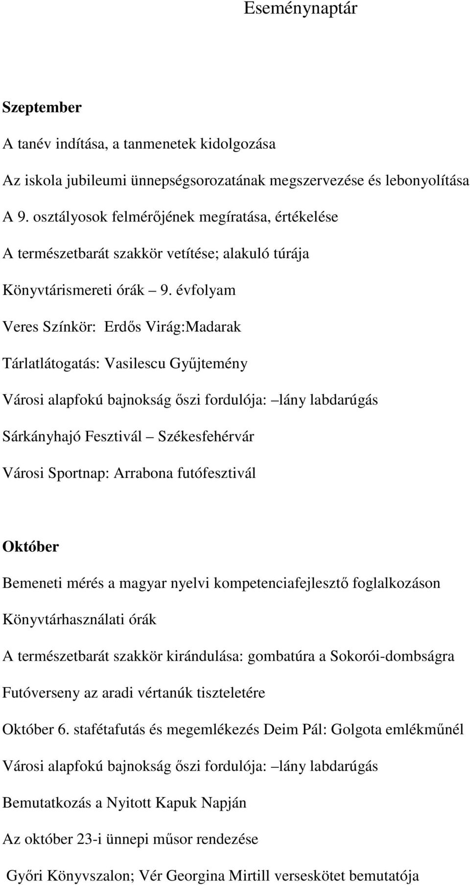 évfolyam Veres Színkör: Erdős Virág:Madarak Tárlatlátogatás: Vasilescu Gyűjtemény Városi alapfokú bajnokság őszi fordulója: lány labdarúgás Sárkányhajó Fesztivál Székesfehérvár Városi Sportnap: