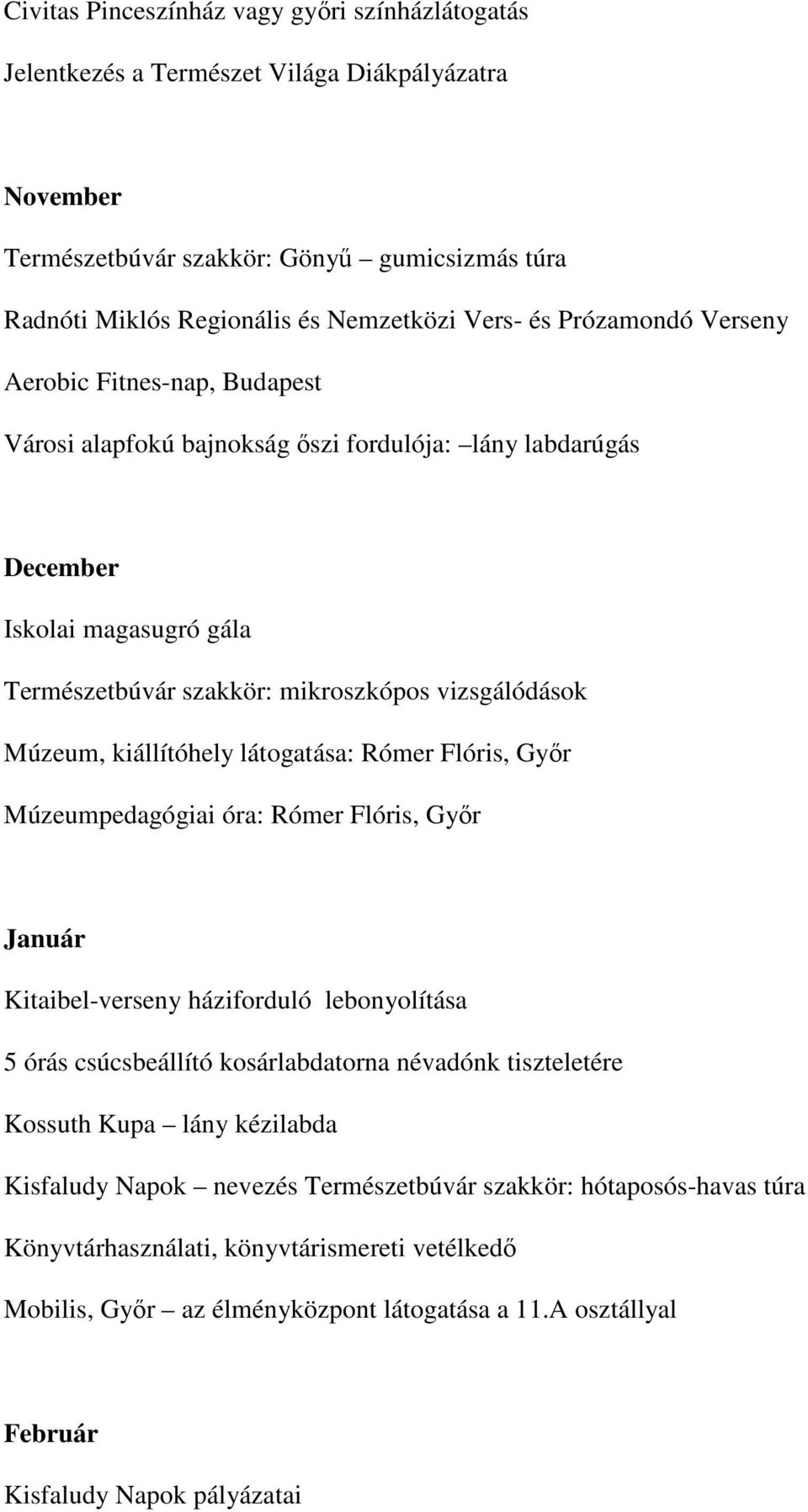 kiállítóhely látogatása: Rómer Flóris, Győr Múzeumpedagógiai óra: Rómer Flóris, Győr Január Kitaibel-verseny háziforduló lebonyolítása 5 órás csúcsbeállító kosárlabdatorna névadónk tiszteletére