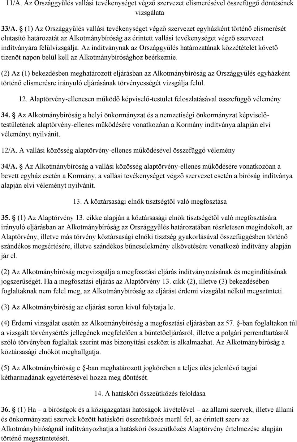 felülvizsgálja. Az indítványnak az Országgyűlés határozatának közzétételét követő tizenöt napon belül kell az Alkotmánybírósághoz beérkeznie.