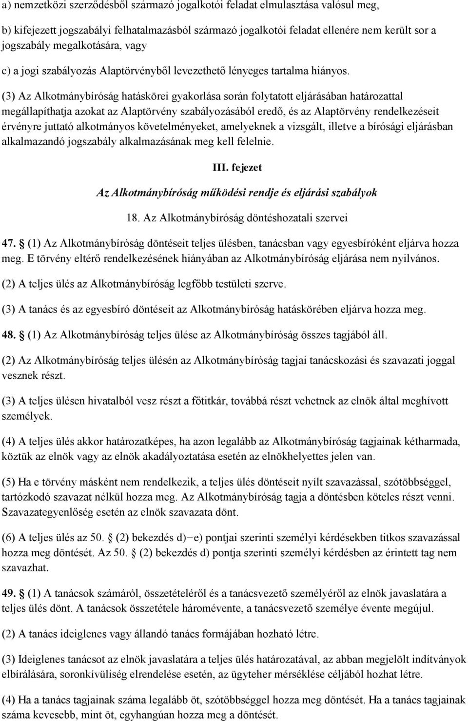 (3) Az Alkotmánybíróság hatáskörei gyakorlása során folytatott eljárásában határozattal megállapíthatja azokat az Alaptörvény szabályozásából eredő, és az Alaptörvény rendelkezéseit érvényre juttató