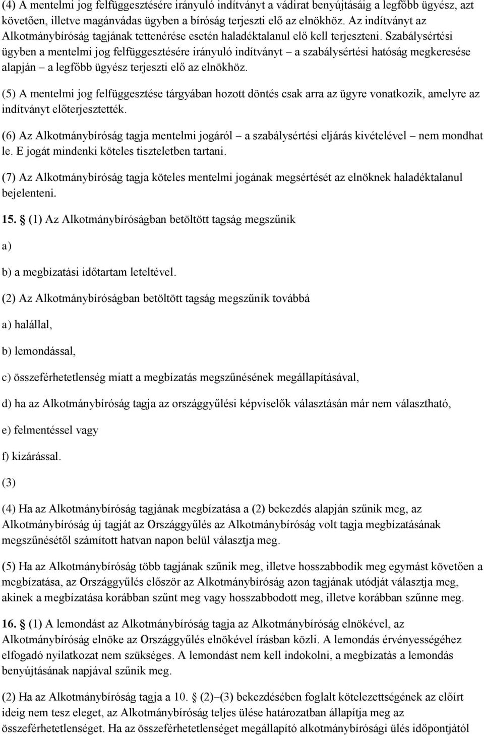 Szabálysértési ügyben a mentelmi jog felfüggesztésére irányuló indítványt a szabálysértési hatóság megkeresése alapján a legfőbb ügyész terjeszti elő az elnökhöz.