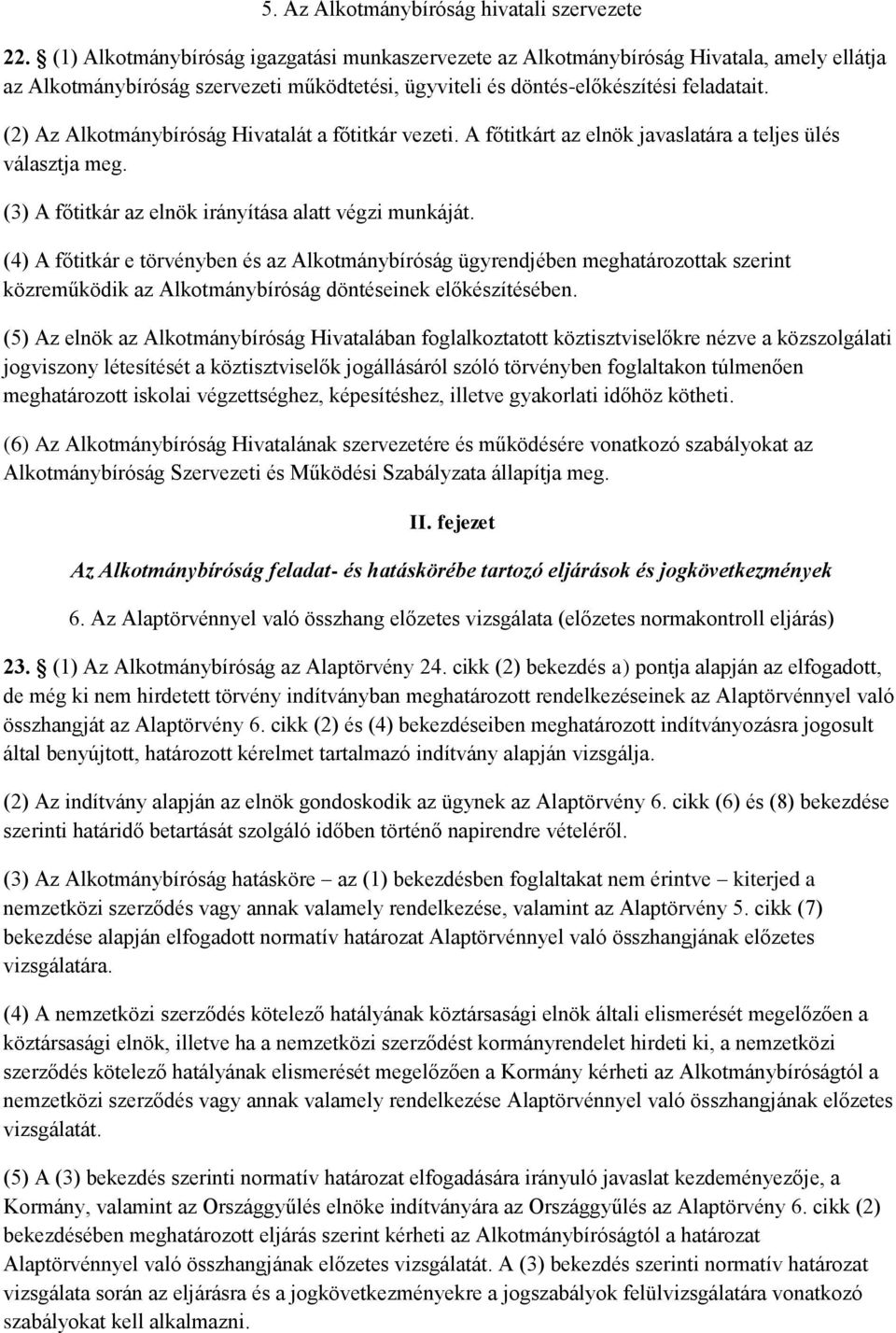 (2) Az Alkotmánybíróság Hivatalát a főtitkár vezeti. A főtitkárt az elnök javaslatára a teljes ülés választja meg. (3) A főtitkár az elnök irányítása alatt végzi munkáját.