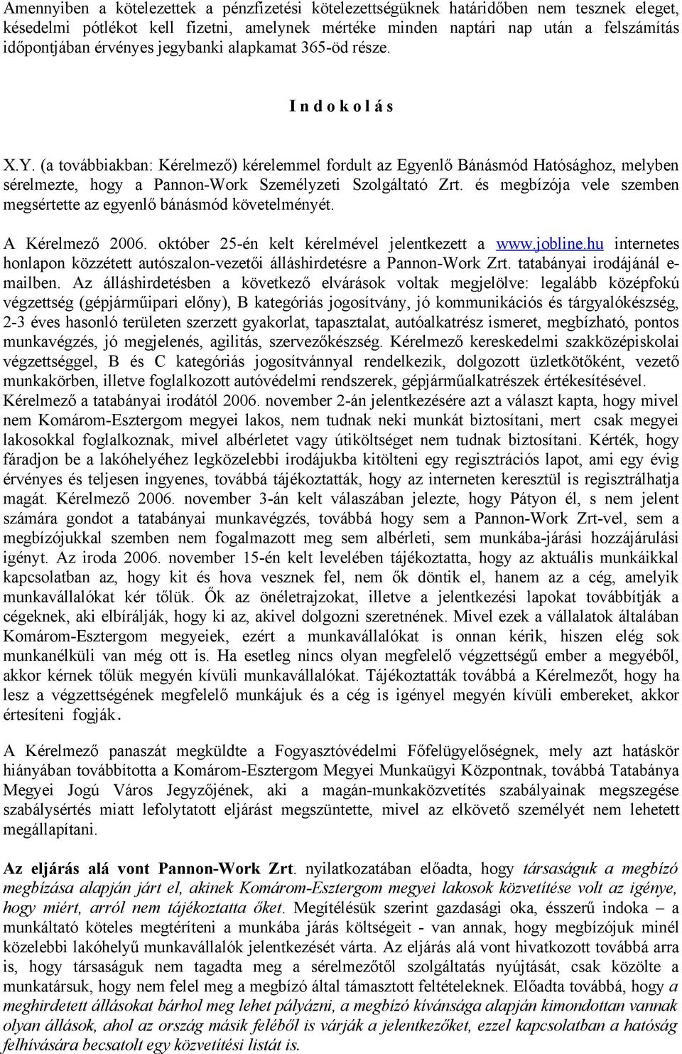 (a továbbiakban: Kérelmező) kérelemmel fordult az Egyenlő Bánásmód Hatósághoz, melyben sérelmezte, hogy a Pannon-Work Személyzeti Szolgáltató Zrt.