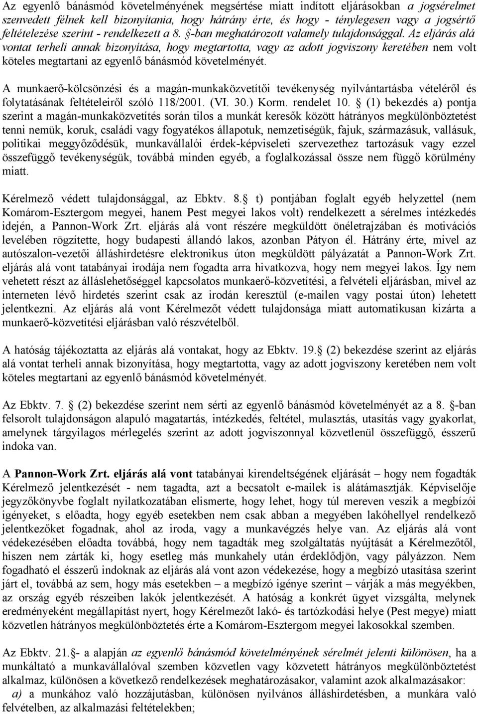 Az eljárás alá vontat terheli annak bizonyítása, hogy megtartotta, vagy az adott jogviszony keretében nem volt köteles megtartani az egyenlő bánásmód követelményét.