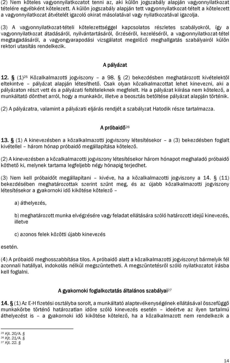 (3) A vagyonnyilatkozat-tételi kötelezettséggel kapcsolatos részletes szabályokról, így a vagyonnyilatkozat átadásáról, nyilvántartásáról, őrzéséről, kezeléséről, a vagyonnyilatkozat-tétel