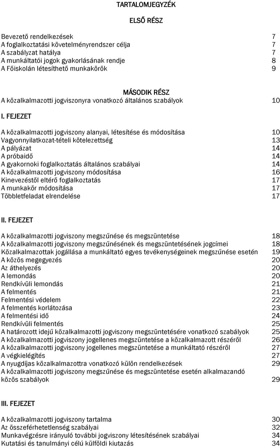 FEJEZET A közalkalmazotti jogviszony alanyai, létesítése és módosítása 10 Vagyonnyilatkozat-tételi kötelezettség 13 A pályázat 14 A próbaidő 14 A gyakornoki foglalkoztatás általános szabályai 14 A