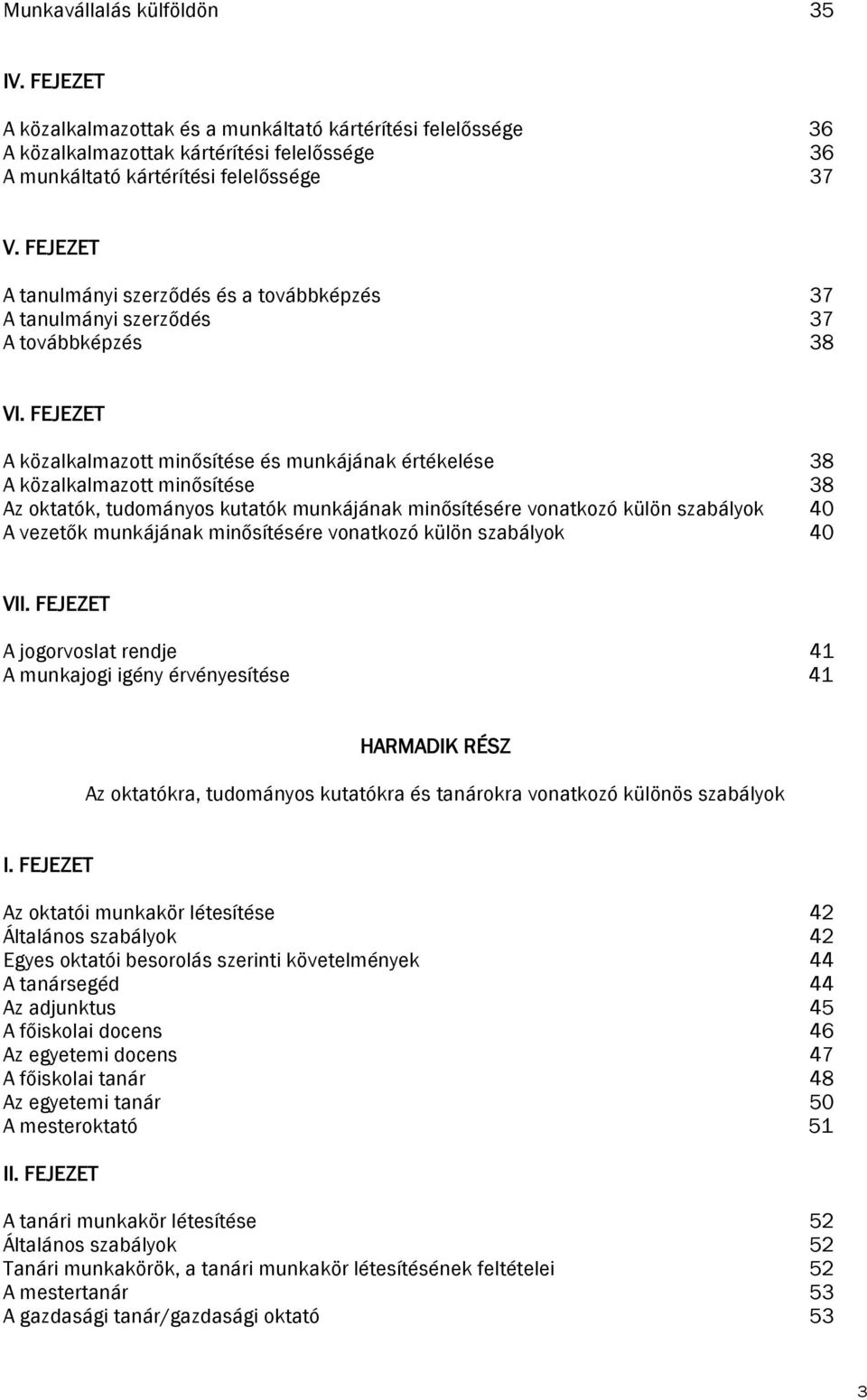 FEJEZET A közalkalmazott minősítése és munkájának értékelése 38 A közalkalmazott minősítése 38 Az oktatók, tudományos kutatók munkájának minősítésére vonatkozó külön szabályok 40 A vezetők munkájának