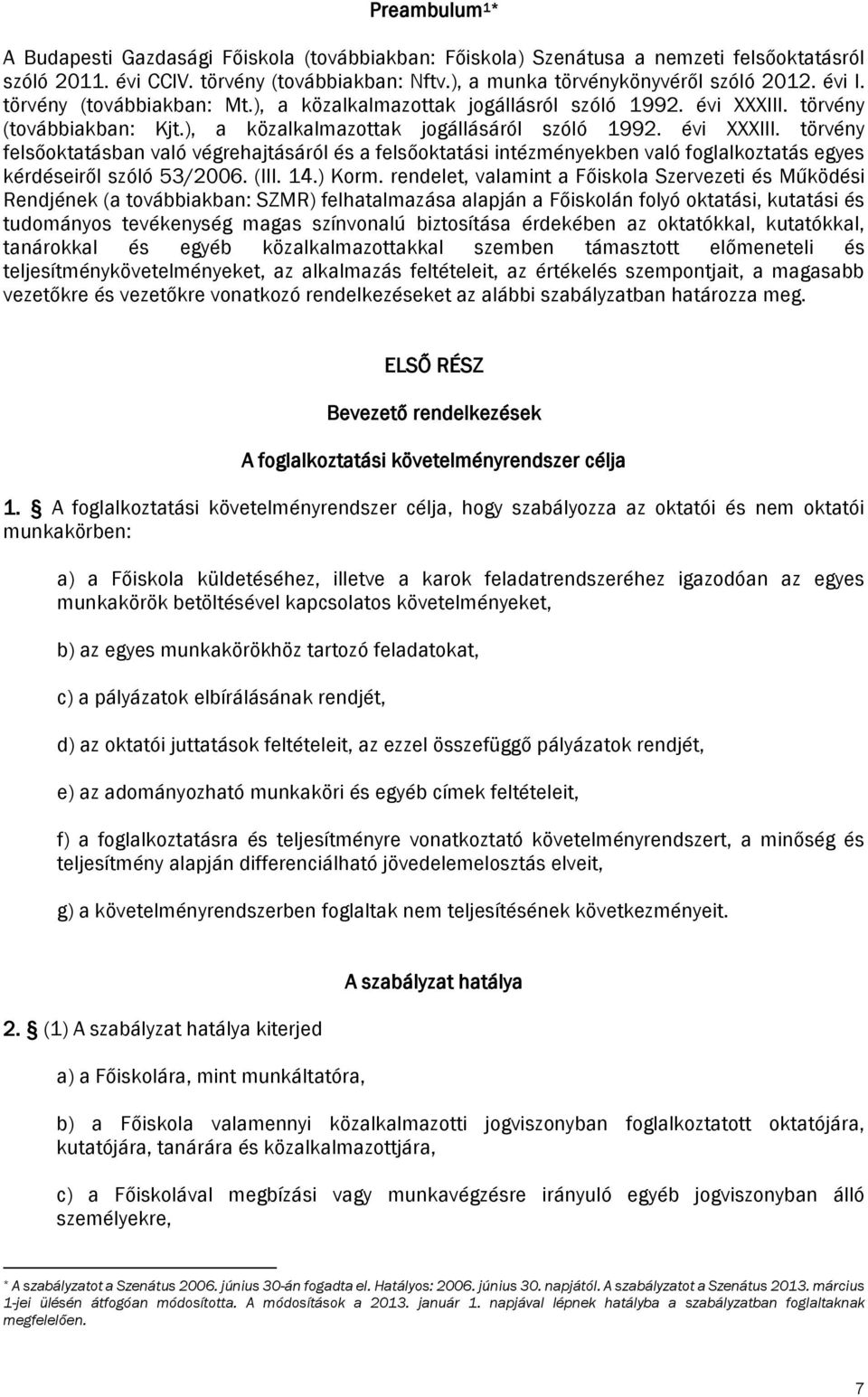 törvény (továbbiakban: Kjt.), a közalkalmazottak jogállásáról szóló 1992. évi XXXIII.