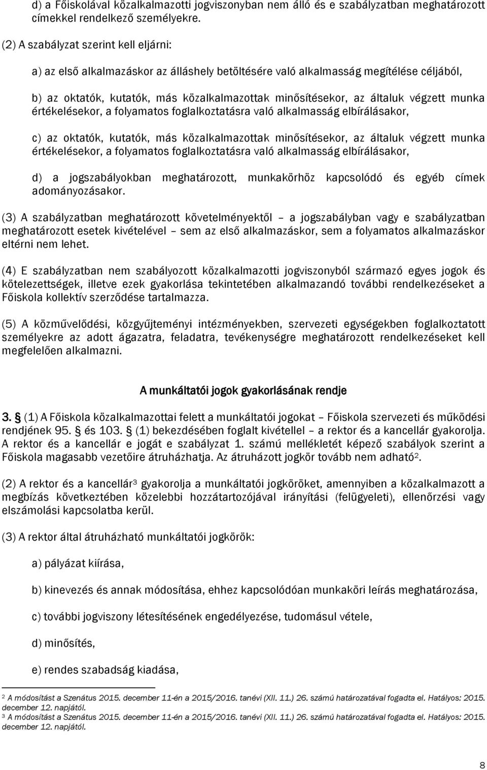 végzett munka értékelésekor, a folyamatos foglalkoztatásra való alkalmasság elbírálásakor, c) az oktatók, kutatók, más közalkalmazottak minősítésekor, az általuk végzett munka értékelésekor, a