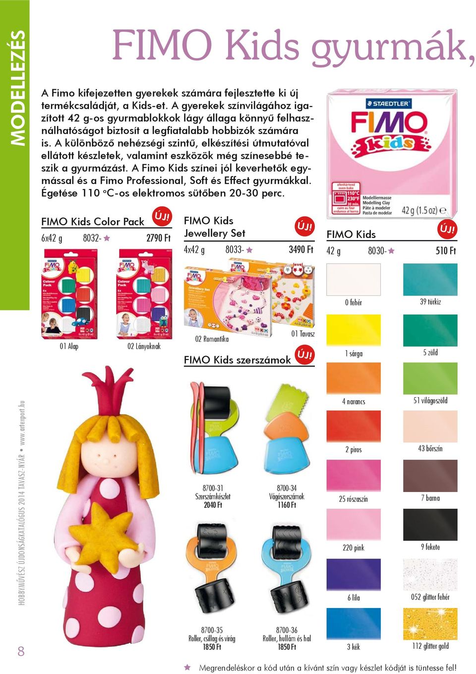 Égetése 110 o FIMO Kids Color Pack 6x42 g 8032-2790 Ft 01 Alap 02 Lányoknak FIMO Kids Jewellery Set 4x42 g 8033-3490 Ft 02 Romantika FIMO Kids szerszámok 8700-31 Szerszámkészlet 2040 Ft 8700-35