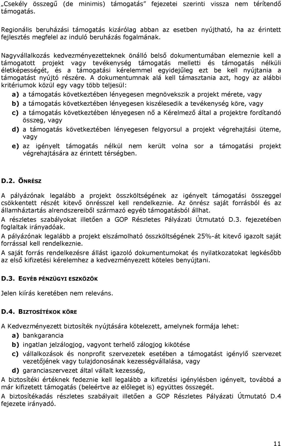 Nagyvállalkozás kedvezményezetteknek önálló belső dokumentumában elemeznie kell a támogatott projekt vagy tevékenység támogatás melletti és támogatás nélküli életképességét, és a támogatási