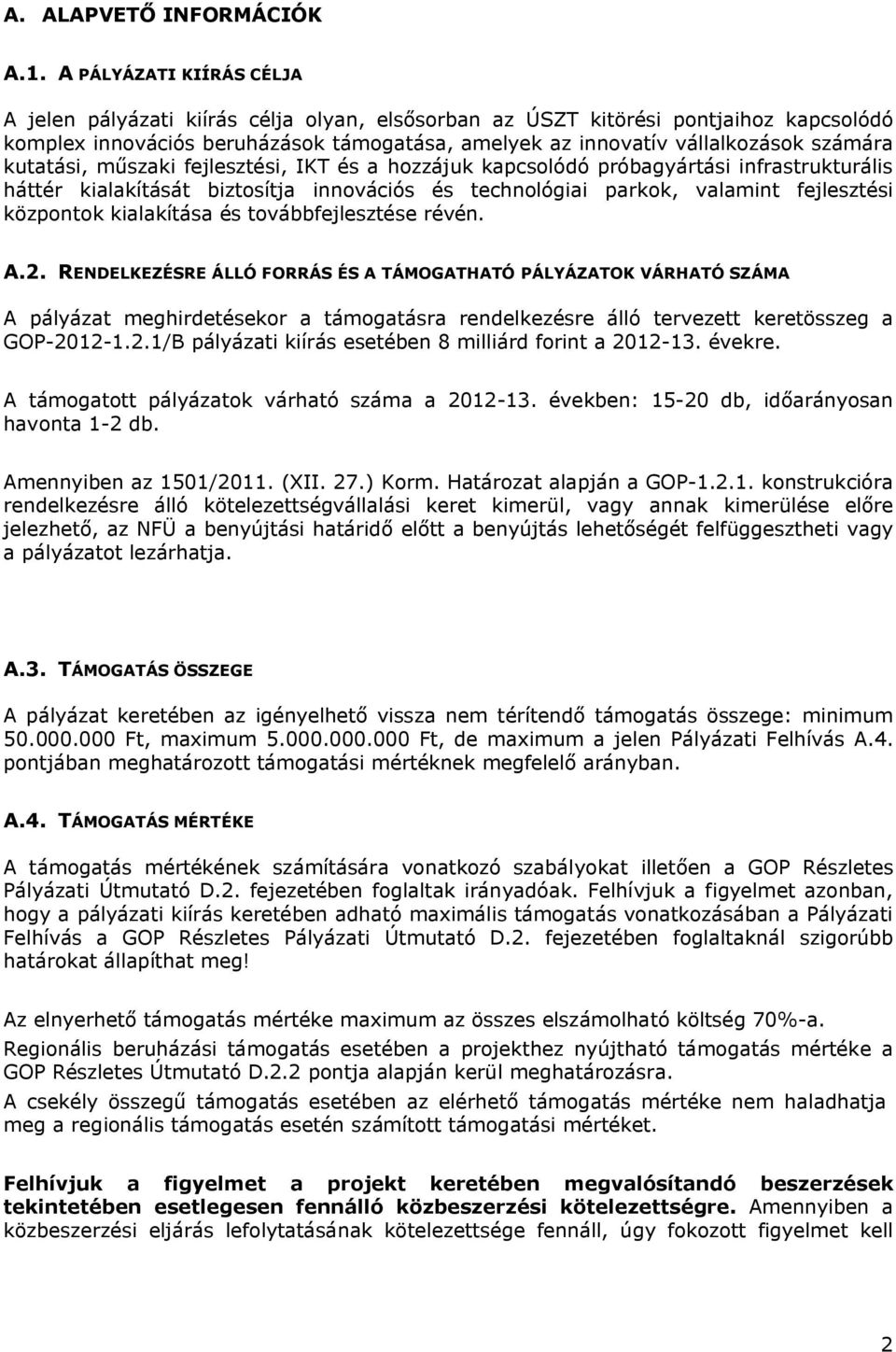 kutatási, műszaki fejlesztési, IKT és a hozzájuk kapcsolódó próbagyártási infrastrukturális háttér kialakítását biztosítja innovációs és technológiai parkok, valamint fejlesztési központok