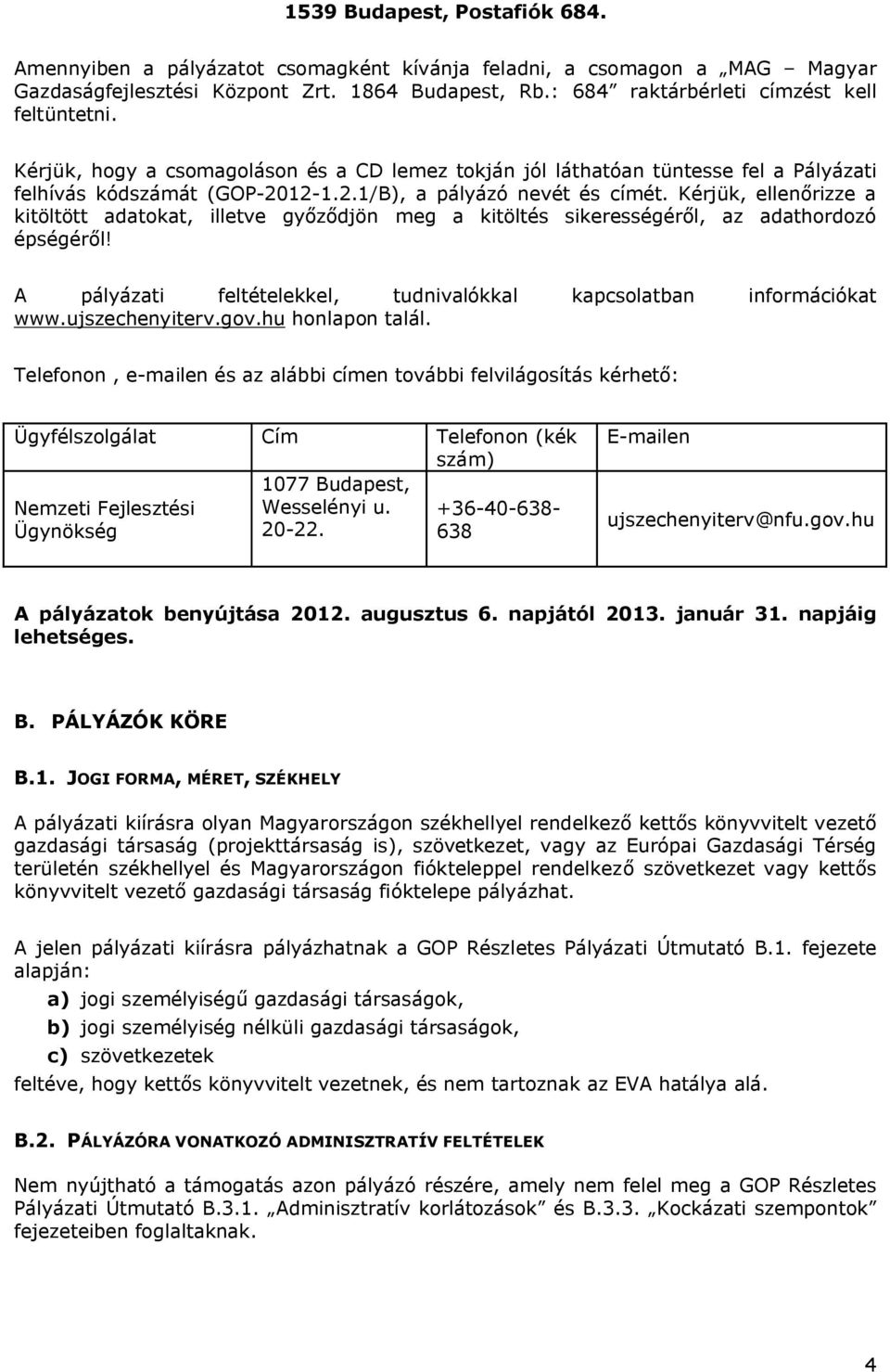 Kérjük, ellenőrizze a kitöltött adatokat, illetve győződjön meg a kitöltés sikerességéről, az adathordozó épségéről! A pályázati feltételekkel, tudnivalókkal kapcsolatban információkat www.